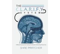 The C.L.A.R.I.F.Y. System: A Mindset Framework for Healing the Workplace & Elevating Productivity (The C.L.A.R.I.F.Y. System™ Series)