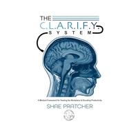 The C.L.A.R.I.F.Y. System: A Mindset Framework for Healing the Workplace & Elevating Productivity (The C.L.A.R.I.F.Y. System™ Series)