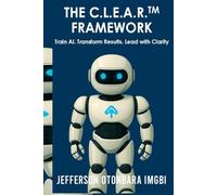 THE C.L.E.A.R.™ Framework: Train AI. Transform Results. Lead with Clarity