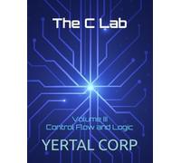 The C Lab: Volume III Control Flow and Logic: 3