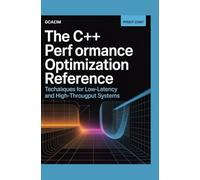 The C++ Performance Optimization Reference: Techniques for Low-Latency and High-Throughput Systems