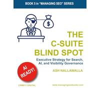 The C-Suite Blind Spot: Executive Strategy for Search, AI, and Visibility Governance: 5 (Managing SEO)