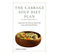 THE CABBAGE SOUP DIET PLAN: FAST, SIMPLE, AND EFFECTIVE WEIGHT LOSS: Soup Up Your Diet for Quick Fat Loss and Detoxification
