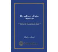 The cabinet of Irish literature: selections from the works of the chief poet, orators, and prose writers of Ireland