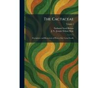 The Cactaceae: Descriptions and Illustrations of Plants of the Cactus Family
