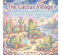 The Cactus Village: An Adult Coloring Book of Whimsical Desert Scenes, Cozy Cactus Homes, and Magical Nighttime Landscapes (The Enchanted Desert Coloring Collection)