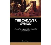 The Cadaver Synod: Power, Revenge, and the Pope Who Couldn’t Rest