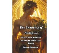 The Caduceus of Asclepius: Ancient Greek Witchcraft for Healing, Health, and Vitality