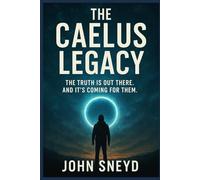 The Caelus Legacy: The Truth Is Out There. And It's Coming For Them.