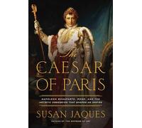 The Caesar of Paris: Napoleon Bonaparte, Rome, and the Artistic Obsession that Shaped an Empire