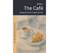 The Café: Bilingual German-English Stories: 1 (The 52 Story Method - Reading Fluency (B1-B2))