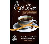 The Café Diet: The Coffee Lovers Guide to Sustainable Fat Loss