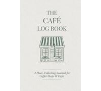 The Café Log Book: A Place-Collecting Journal for Coffee Shops, Cafés, and Coffee Lovers