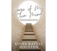 The Cage of My Own Mind: Step Out of That Cage and Into Who God Has Made You to Be