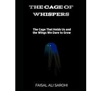 THE CAGE OF WHISPERS: THE CAGE THAT HOLDS US AND THE WINGS WE DARE TO GROW