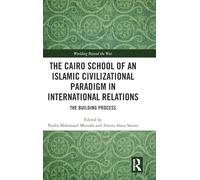 The Cairo School of an Islamic Civilizational Paradigm in International Relations: The Building Process (Worlding Beyond the West)