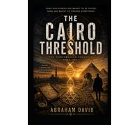 THE CAIRO THRESHOLD: A Scientific Thriller of Desert Secrets, Genomic Monitoring, and a Door the World Wasn't Ready to Open (The Convergence Sequence)