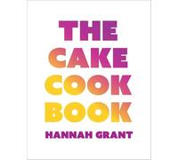 The Cake Cookbook: Have Your Cake and Eat Your Veggies Too