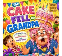 The Cake Fell on Grandpa: A Funny Rhyming Picture Book About Birthday Cake Disasters, Family Fun, and Laughing Through Mistakes