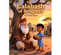 The Calabash of Respect: An African Folktale About Humility, Wisdom, and the Power of Listening