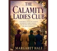 THE CALAMITY LADIES CLUB: A Historical Novel of Courage, Sisterhood, Family Secrets, and Second Chances During the Great Depression