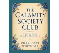 THE CALAMITY SOCIETY CLUB: A Historical Novel of Women Who Refused to Give Up