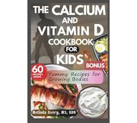 THE CALCIUM AND VITAMIN D COOKBOOK FOR KIDS: Yummy Recipes for Growing Bodies
