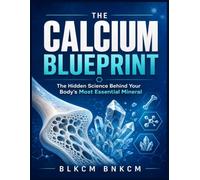The Calcium Blueprint: The Hidden Science Behind Your Body's Most Essential Mineral