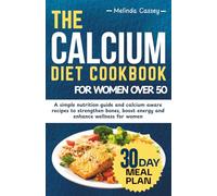 THE CALCIUM DIET COOKBOOK FOR WOMEN OVER 50: A simple nutrition guide and calcium aware recipes to strengthen bones, boost energy and enhance wellness for women.