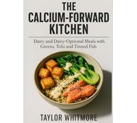THE CALCIUM-FORWARD KITCHEN: Dairy and Dairy-Optional Meals with Greens, Tofu, and Tinned Fish