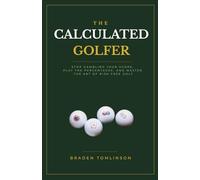 The Calculated Golfer: Stop Gambling Your Score, Play the Percentages, and Master the Art of Risk-Free Golf (The Smart Golfer)