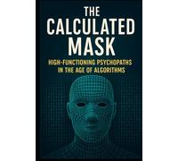 The Calculated Mask: High-Functioning Psychopaths in the Age of Algorithms