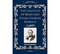 The Calculus of Brass and Steam: Charles Babbage