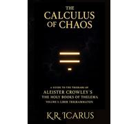 The Calculus of Chaos: A Guide to the Trigrams of Aliester Crowley’s The Holy Books of Thelema Volume 3: Liber Trigrammaton (A Mystical Deep Dive)