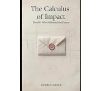 THE CALCULUS OF IMPACT: THE GIRL WHO DELIVERED THE FUTURE
