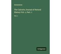 The Calcutta Journal of Natural History Vol. 1, Part. 1: Vol. 1