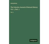 The Calcutta Journal of Natural History Vol. 1, Part. 1: Vol. 1