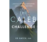 The Caleb Challenge: A Biblical Guide for Navigating Life's Great Transitions