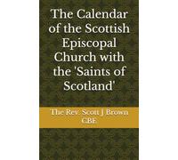 The Calendar of the Scottish Episcopal Church with the 'Saints of Scotland': With a 200 word summary of each saint, with a Collect/Prayer