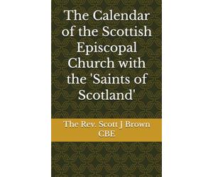 The Calendar of the Scottish Episcopal Church with the 'Saints of Scotland': With a 200 word summary of each saint, with a Collect/Prayer