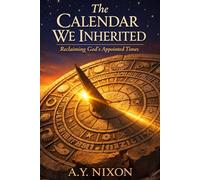 The Calendar We Inherited: Reclaiming God’s Appointed Times