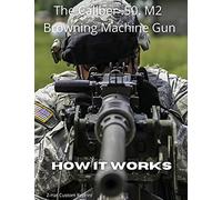 The Caliber .50 M2 Browning Machine Gun - How it Works