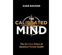 The Calibrated Mind: The Six Core Pillars of Excellent Mental Health