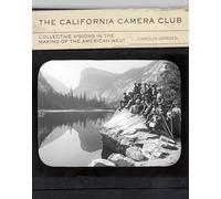 The California Camera Club Volume 40: Collective Visions in the Making of the American West (The Charles M. Russell Center Series on Art and Photography of the American West)