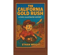The California Gold Rush: A Historical Adventure Book for Kids Ages 8-12: Discover the California Gold Rush, Life in Mining Camps, Westward Expansion, ... and the Wild West (American History For Kids)