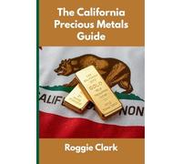 The California Precious Metals Guide: Gold and Silver Investing in California: How State Laws, Taxes, and Economic Conditions Affect Your Precious Metals Strategy