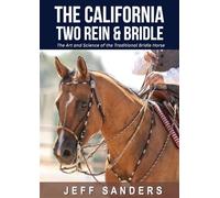 The California Two Rein & Bridle - The Art and Science of the Traditional Bridle Horse (California Vaquero Horsemanship)