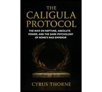The Caligula Protocol: The War on Neptune, Absolute Power, and the Dark Psychology of Rome’s Mad Emperor (The Crown of Madness)
