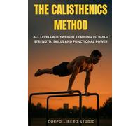 The Calisthenics Method: All Levels Bodyweight Training to Build Strength, Skills and Functional Power