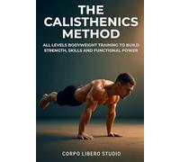 The Calisthenics Method: All Levels Bodyweight Training to Build Strength, Skills and Functional Power